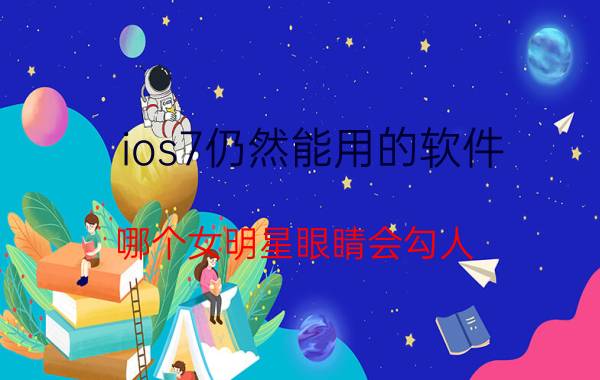 ios7仍然能用的软件 哪个女明星眼睛会勾人？